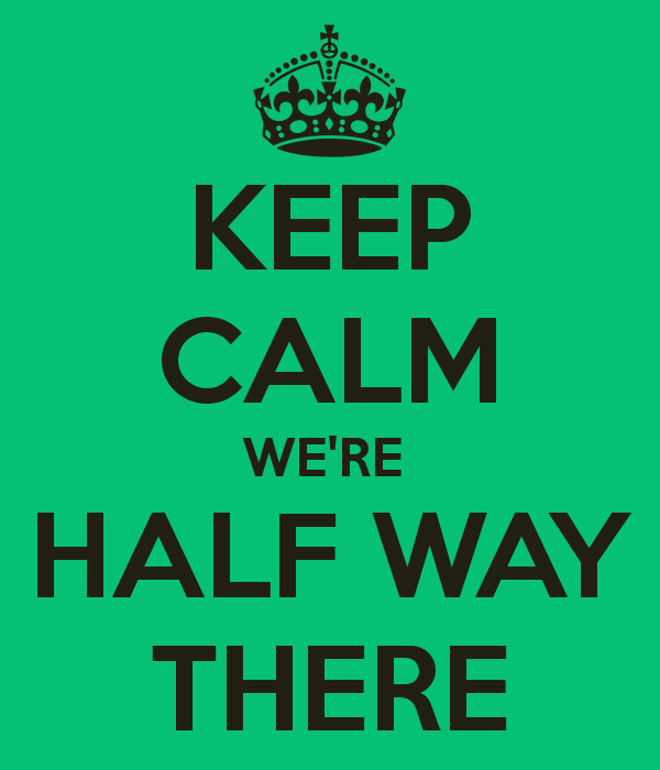 keep-calm-were-half-way-there.png